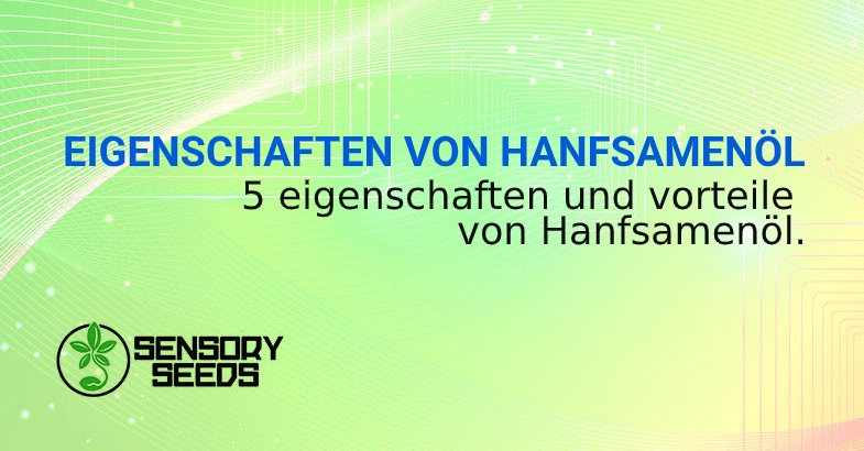 EIGENSCHAFTEN VON HANFSAMEN ÖL