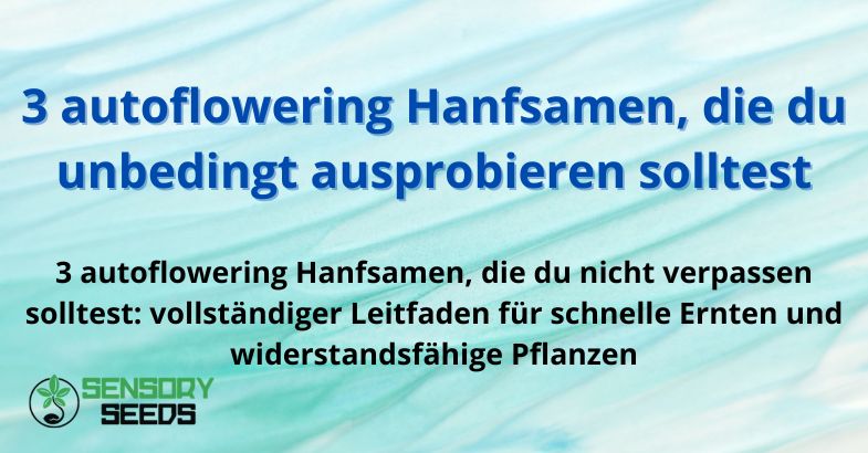 3 autoflowering Hanfsamen, die du unbedingt ausprobieren solltest